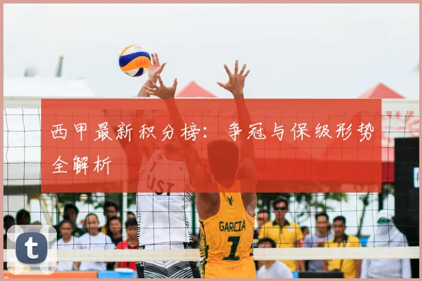 西甲最新积分榜：争冠与保级形势全解析
