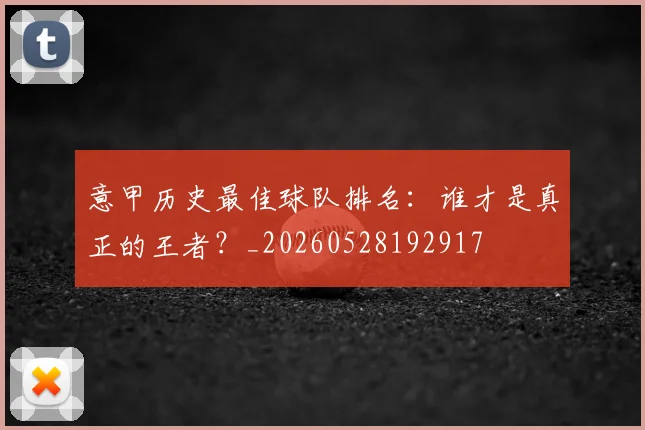 意甲历史最佳球队排名：谁才是真正的王者？_20260528192917